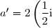 a'=2\left(\dfrac{1}{2}\text{i}\right)^2+\dfrac{1}{2}\text{i} \\\phantom{a'}=2\times\left(-\dfrac{1}{4}\right)+\dfrac{1}{2}\text{i} \\\Longrightarrow\boxed{a'=-\dfrac{1}{2}+\dfrac{1}{2}\text{i}}